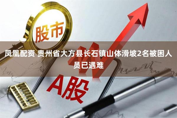 凤凰配资 贵州省大方县长石镇山体滑坡2名被困人员已遇难