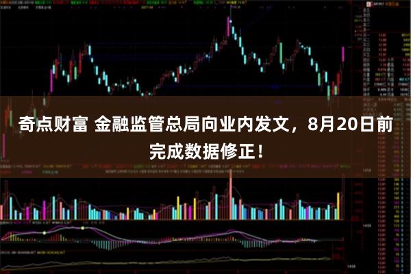 奇点财富 金融监管总局向业内发文，8月20日前完成数据修正！