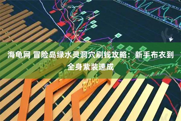 海龟网 冒险岛绿水灵洞穴刷钱攻略:新手布衣到全身紫装速成